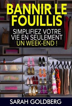 Bannir Le Fouillis : Simplifiez Votre Vie En Seulement Un Week-end ! (eBook, ePUB) - Sarah Goldberg