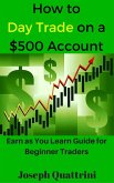 How to Day Trade on a $500 account (eBook, ePUB) How to Day Trade on a $500 account (eBook, ePUB)