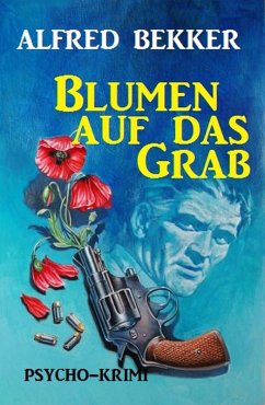 Alfred Bekker Psycho-Krimi: Blumen auf das Grab (eBook, ePUB) - Bekker, Alfred