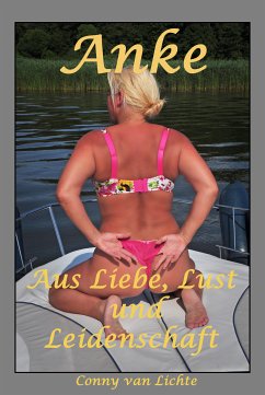 Anke - aus Liebe, Lust und Leidenschaft (eBook, ePUB) - van Lichte, Conny