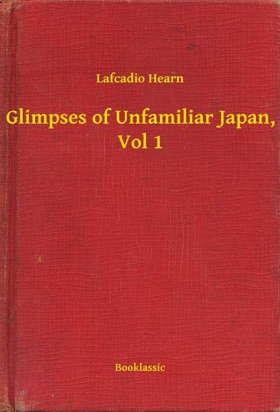 Glimpses of Unfamiliar Japan, Vol 1 (eBook, ePUB) Glimpses of Unfamiliar Japan, Vol 1 (eBook, ePUB)