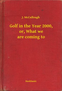 Golf in the Year 2000, or, What we are coming to (eBook, ePUB) - McCullough, J.