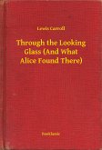 Through the Looking Glass (And What Alice Found There) (eBook, ePUB)