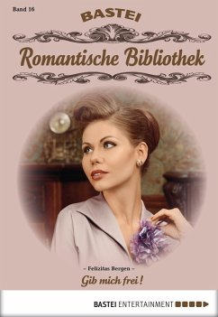Gib mich frei! / Romantische Bibliothek Bd.16 (eBook, ePUB) - Bergen, Felizitas