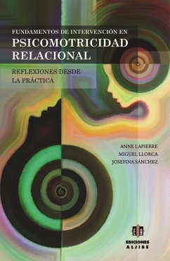 Fundamentos de intervención en psicomotricidad relacional : reflexiones desde la práctica - Sánchez Rodríguez, Josefina; Llorca Llinares, Miguel; Lapierre, Anne