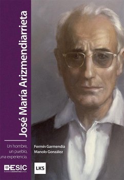 José María Arizmendiarrieta : un hombre, un pueblo, una experiencia - González Gómez, Manolo; Garmendía Aguirre, Fermín; Garmendia Agirre, Fermín