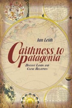 Caithness to Patagonia: Distant Lands and Close Relatives - Leith, Ian