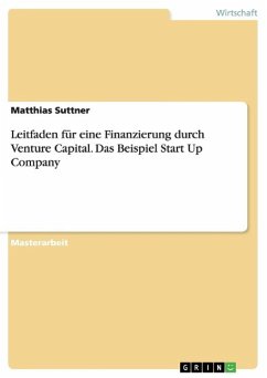 Leitfaden für eine Finanzierung durch Venture Capital. Das Beispiel Start Up Company - Suttner, Matthias