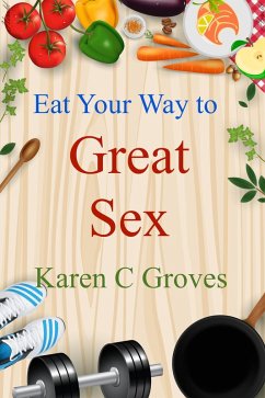 Eat Your Way to Great Sex (Superfoods Series, #10) (eBook, ePUB) - Groves, Karen C