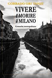 Vivere e Morire a Milano (eBook, ePUB) - Ori Tanzi, Corrado