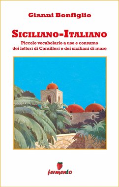 Siciliano-Italiano - Piccolo vocabolario a uso e consumo dei lettori di Camilleri e dei siciliani di mare (eBook, ePUB) - Bonfiglio, Gianni