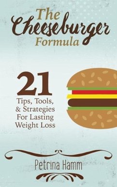 The Cheeseburger Formula: 21 Tips, Tools & Strategies for Weight Loss Success (eBook, ePUB) - Hamm, Petrina