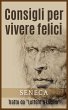 Consigli per vivere felici - Tratto da Lettere a Lucilio Seneca Author