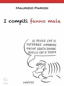 I compiti fanno male (eBook, ePUB) - Parodi, Maurizio