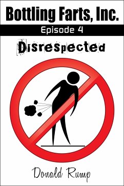 Bottling Farts, Inc. - Episode 4: Disrespected (eBook, ePUB) - Rump, Donald