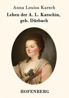 Leben der A. L. Karschin, geb. Dürbach - Anna Louisa Karsch