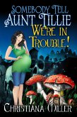 Somebody Tell Aunt Tillie We're In Trouble! (eBook, ePUB) Somebody Tell Aunt Tillie We're In Trouble! (eBook, ePUB)