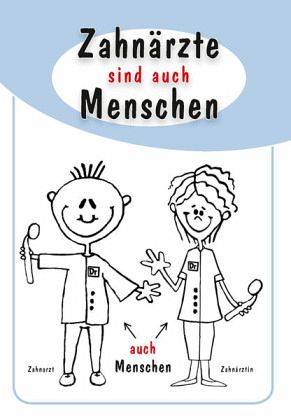 Zahnärzte sind auch Menschen Zahnärzte sind auch Menschen