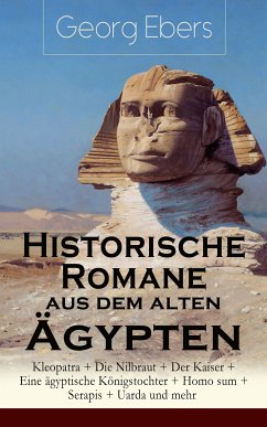 Historische Romane aus dem alten Ägypten: Kleopatra + Die Nilbraut + Der Kaiser + Eine ägyptische Königstochter + Homo sum + Serapis + Uarda und mehr (eBook, ePUB) - Ebers, Georg