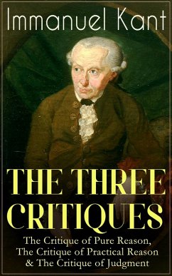 THE THREE CRITIQUES: The Critique of Pure Reason, The Critique of Practical Reason & The Critique of Judgment (eBook, ePUB) - Kant, Immanuel