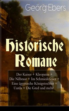 Historische Romane: Der Kaiser + Kleopatra + Die Nilbraut + Im Schmiedefeuer + Eine ägyptische Königstochter + Uarda + Die Gred und mehr (eBook, ePUB) - Ebers, Georg