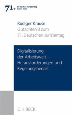 Gutachten Teil B: Digitalisierung der Arbeitswelt - Herausforderungen und Regelungsbedarf / Verhandlungen des 71. Deutschen Juristentages Essen 2016 1/B - Krause, Rüdiger