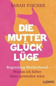 Die Mutterglück-Lüge - Fischer, Sarah