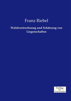 Waldwertrechnung und Schätzung von Liegenschaften - Riebel, Franz