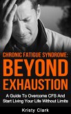 Chronic Fatigue Syndrome Beyond Exhaustion - A Guide to Overcome CFS And Start Living Uour Life Without Limits. (eBook, ePUB)