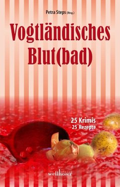 Vogtländisches Blut(bad): 25 Krimis, 25 Rezepte (eBook, ePUB) - Rehschuh, Sandra; Werner, Beate; Moor-Blank, Heidi; Köhler, Manfred; Bach, Mischa; Federspiel, Arnd; Jahnke, Stefan; Reichelt, Bettine; Kampermann, Sabine; Schmid, Claudia; Spranger, Roland; Seyfarth, Göran; Schuberth, Gunnar; Sylvester, Christine; Sturm, Andreas M.; Paffrath, Klaus; Dörfelt, Frank; Loga, Dieter; Schwarz, Maren; Schleheck, Regine; Seehaus, Astrid; Theiss, Ella; Kölpin, Regine; Franke, Franziska; Krumbiegel, Christoph