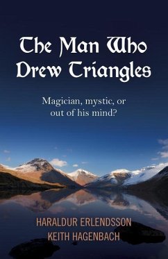 The Man Who Drew Triangles: Magician, Mystic, or Out of His Mind? - Erlendsson, Haraldur; Hagenbach, Keith