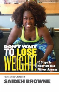 Don't Wait To Lose Weight: 10 Steps to Kick-Start Your Fitness Journey - Brown, Saideh a.