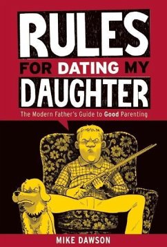 Rules for Dating My Daughter: Cartoon Dispatches from the Front-Lines of Modern Fatherhood - Dawson, Mike