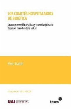 Los comités hospitalarios de bioética: Una comprensión trialista y transdisciplinaria desde el Derecho de la Salud - Galati, Elvio