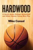 Hardwood: A Novel about College Basketball and Other Games Young Men Play