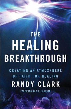 The Healing Breakthrough - Clark, Randy; Johnson, Bill