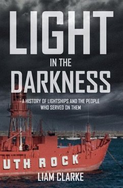 Light in the Darkness: A History of Lightships and the People Who Served on Them - Clarke, Liam