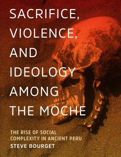 Sacrifice, Violence, and Ideology Among the Moche: The Rise of Social Complexity in Ancient Peru - Bourget, Steve