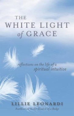 The White Light of Grace: Reflections on the Life of a Spiritual Intuitive - Leonardi, Lillie