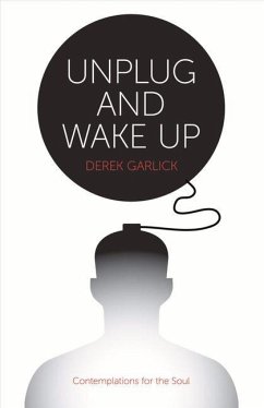 Unplug and Wake Up: Contemplations for the Soul - Garlick, Derek