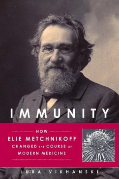 Immunity: How Elie Metchnikoff Changed the Course of Modern Medicine - Vikhanski, Luba
