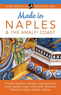 Cover Made in Naples & the Amalfi Coast: A Travel Guide To Cameos, Capodimonte, Coral Jewelry, Inlay, Limoncello, Maiolica, Nativities Papier-mâché, & More (Laura Morelli's Authentic Arts) (eBook, ePUB)
