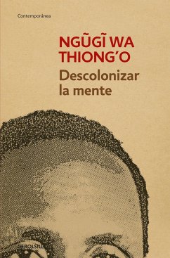 Descolonizar la mente : la política lingüística de la literatura africana - Ngugi Wa Thiong'O