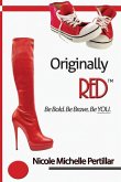 Originally RED? Be Bold. Be Brave. Be YOU.