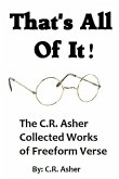 That's All Of It - The Collected Works of C.R. Asher Freeform Verse