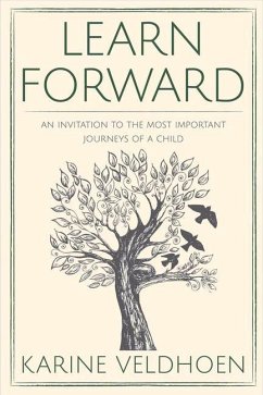 Learn Forward: An Invitation to the Most Important Journeys of a Child - Veldhoen, Karine