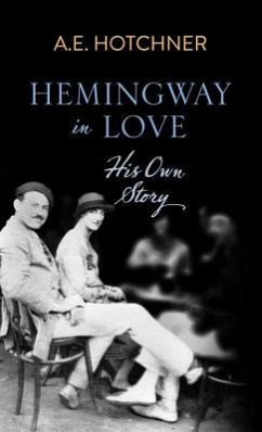 Hemingway in Love: His Own Story - Hotchner, A. E.