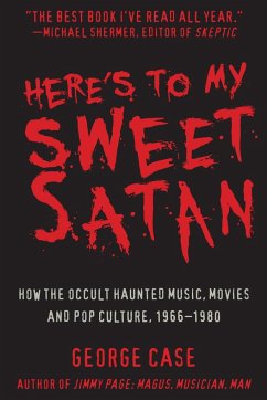 Here's to My Sweet Satan: How the Occult Haunted Music, Movies and Pop Culture, 1966-2001
