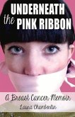 Underneath the Pink Ribbon: A Breast Cancer Memoir