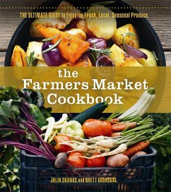The Farmers Market Cookbook: The Ultimate Guide to Enjoying Fresh, Local, Seasonal Produce - Shanks, Julia; Grohsgal, Brett